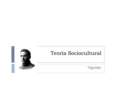 Teoría Sociocultural Vigotsky.