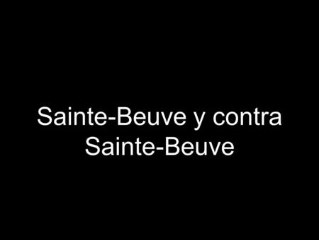 Sainte-Beuve y contra Sainte-Beuve. Sainte-Beuve.