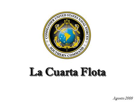 La Cuarta Flota Agosto 2008. Valores Compartidos ­ Democracia ­ Derechos Humanos ­ Enlazes Étnicos Interdependencia Economica ~ 40% del comercio estadounidense.