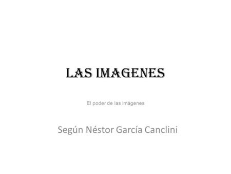 El poder de las imágenes Según Néstor García Canclini