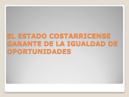 EL ESTADO COSTARRICENSE GARANTE DE LA IGUALDAD DE OPORTUNIDADES