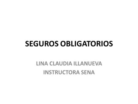 SEGUROS OBLIGATORIOS LINA CLAUDIA ILLANUEVA INSTRUCTORA SENA.