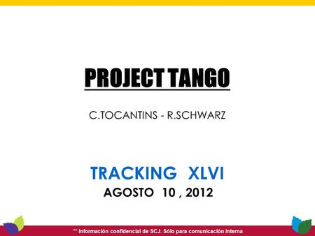 ** Información confidencial de SCJ. Sólo para comunicación interna PROJECT TANGO C.TOCANTINS - R.SCHWARZ TRACKING XLVI AGOSTO 10, 2012.