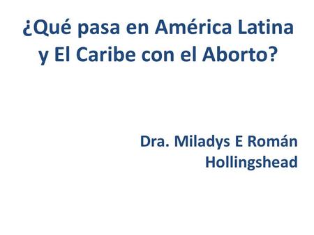 ¿Qué pasa en América Latina y El Caribe con el Aborto?