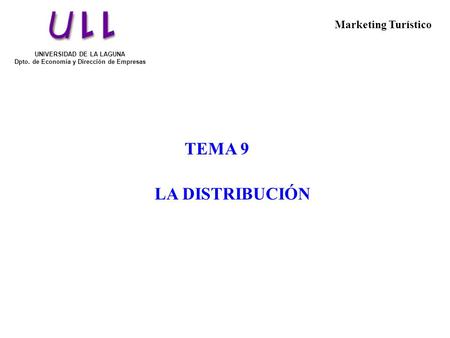 TEMA 9 LA DISTRIBUCIÓN UNIVERSIDAD DE LA LAGUNA Dpto. de Economía y Dirección de Empresas Marketing Turístico.