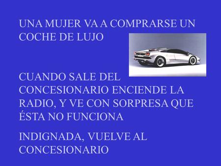 UNA MUJER VA A COMPRARSE UN COCHE DE LUJO CUANDO SALE DEL CONCESIONARIO ENCIENDE LA RADIO, Y VE CON SORPRESA QUE ÉSTA NO FUNCIONA INDIGNADA, VUELVE AL.