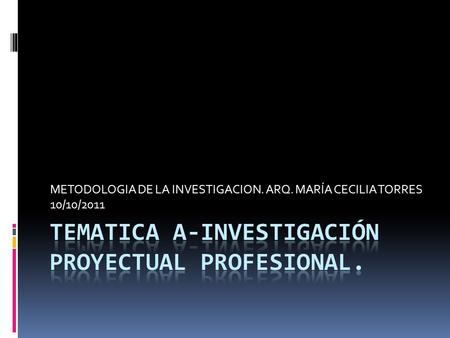 METODOLOGIA DE LA INVESTIGACION. ARQ. MARÍA CECILIA TORRES 10/10/2011.