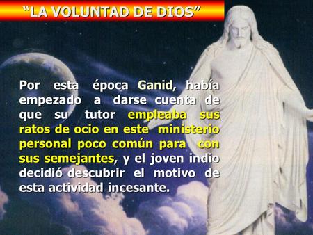 “LA VOLUNTAD DE DIOS” Por esta época Ganid, había empezado a darse cuenta de que su tutor empleaba sus ratos de ocio en este ministerio personal poco común.