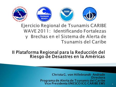 II Plataforma Regional para la Reducción del Riesgo de Desastres en la Américas 1 Christa G. von Hillebrandt-Andrade Directora Programa de Alerta de Tsunamis.