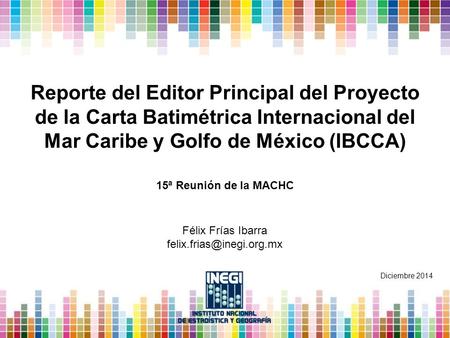 Reporte del Editor Principal del Proyecto de la Carta Batimétrica Internacional del Mar Caribe y Golfo de México (IBCCA) 15ª Reunión de la MACHC Diciembre.