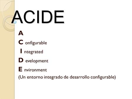 ACIDE A C onfigurable I ntegrated D evelopment E nvironment (Un entorno integrado de desarrollo configurable)