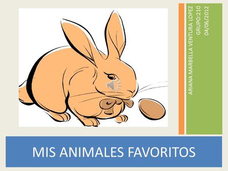 ARIANA MARBELLA VENTURA LOPEZ GRUPO:210 04/06/2012 MIS ANIMALES FAVORITOS.