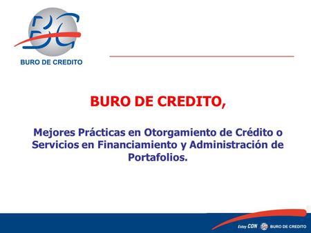 BURO DE CREDITO, Mejores Prácticas en Otorgamiento de Crédito o Servicios en Financiamiento y Administración de Portafolios. 1.