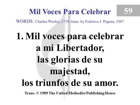 Mil Voces Para Celebrar 59 1. Mil voces para celebrar a mi Libertador, las glorias de su majestad, los triunfos de su amor. Trans. © 1989 The United Methodist.