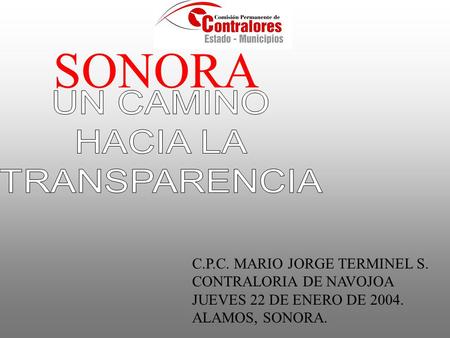 SONORA C.P.C. MARIO JORGE TERMINEL S. CONTRALORIA DE NAVOJOA JUEVES 22 DE ENERO DE 2004. ALAMOS, SONORA.