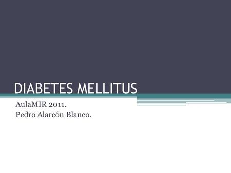 DIABETES MELLITUS AulaMIR 2011. Pedro Alarcón Blanco.
