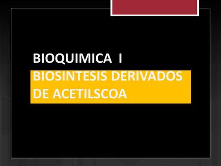 BIOQUIMICA I BIOSINTESIS DERIVADOS DE ACETILSCOA.
