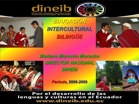 EDUCACIÓNINTERCULTURALBILINGÜE Mariano Morocho Morocho DIRECTOR NACIONAL DINEIB Período, 2006-2009.