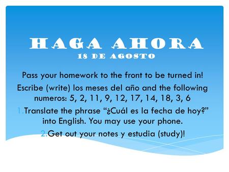 Haga Ahora 18 de agosto Pass your homework to the front to be turned in! Escribe (write) los meses del año and the following numeros: 5, 2, 11, 9, 12,