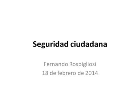 Seguridad ciudadana Fernando Rospigliosi 18 de febrero de 2014.
