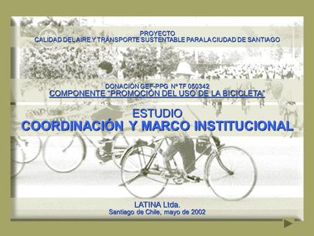 ESTUDIO COORDINACIÓN Y MARCO INSTITUCIONAL PROYECTO CALIDAD DEL AIRE Y TRANSPORTE SUSTENTABLE PARA LA CIUDAD DE SANTIAGO DONACIÓN GEF-PPG Nº TF 050342.