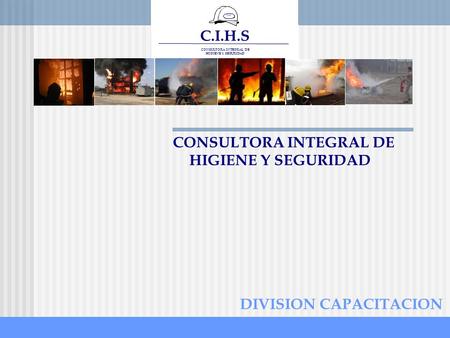 www.ceare.org C.I.H.S CONSULTORA INTEGRAL DE HIGIENE Y SEGURIDAD DIVISION CAPACITACION CONSULTORA INTEGRAL DE HIGIENE Y SEGURIDAD.