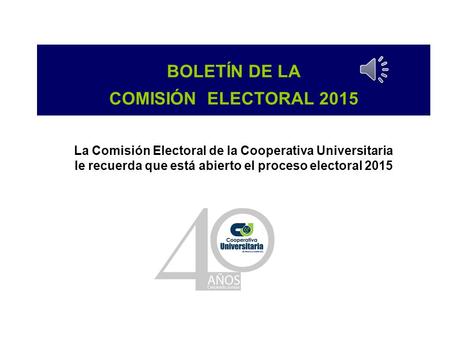 La Comisión Electoral de la Cooperativa Universitaria le recuerda que está abierto el proceso electoral 2015 BOLETÍN DE LA COMISIÓN ELECTORAL 2015.