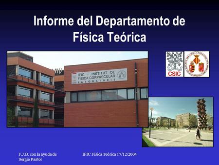 F.J.B. con la ayuda de Sergio Pastor IFIC Física Teórica 17/12/2004 Informe del Departamento de Física Teórica.