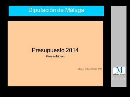 1 Economía y Hacienda Diputación de Málaga Presupuesto 2014 Presentación Málaga, 12 diciembre de 2013.