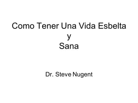Como Tener Una Vida Esbelta y Sana Dr. Steve Nugent.