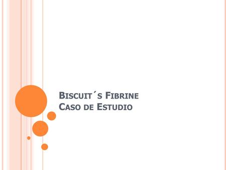 B ISCUIT ´ S F IBRINE C ASO DE E STUDIO. B UILDING A BRAND IN ORDER TO SUSTAIN ITS LIFE CYCLE.