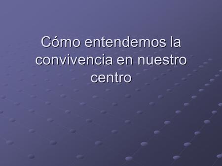 Cómo entendemos la convivencia en nuestro centro.