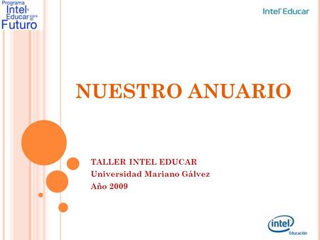 NUESTRO ANUARIO TALLER INTEL EDUCAR Universidad Mariano Gálvez Año 2009.
