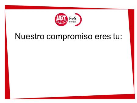 Nuestro compromiso eres tu:. en la defensa de tu empleo y en la mejora de tus condiciones laborales y salariales.