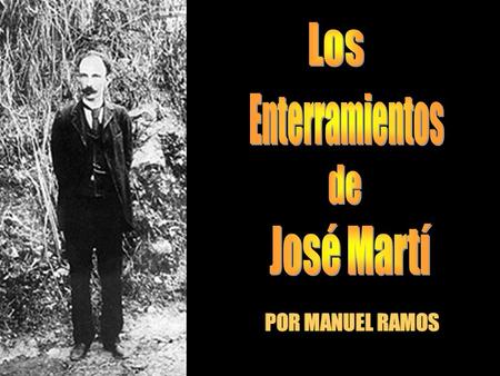 Los Enterramientos de José Martí POR MANUEL RAMOS.