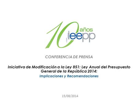 15/08/2014 CONFERENCIA DE PRENSA Iniciativa de Modificación a la Ley 851: Ley Anual del Presupuesto General de la República 2014: Implicaciones y Recomendaciones.