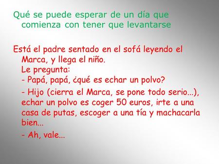 Qué se puede esperar de un día que comienza con tener que levantarse Está el padre sentado en el sofá leyendo el Marca, y llega el niño. Le pregunta: -