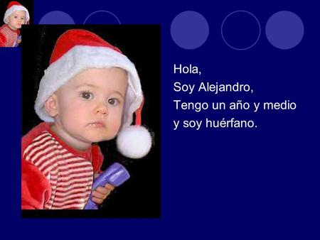 Hola, Soy Alejandro, Tengo un año y medio y soy huérfano.