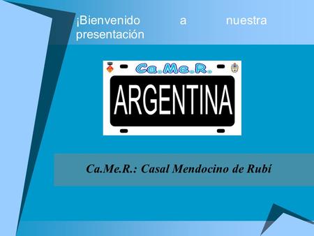 ¡Bienvenido a nuestra presentación Ca.Me.R.: Casal Mendocino de Rubí.