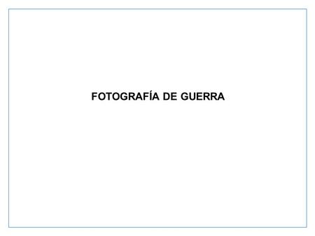 FOTOGRAFÍA DE GUERRA.