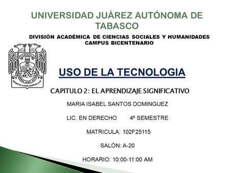 UNIVERSIDAD JUÁREZ AUTÓNOMA DE TABASCO DIVISIÓN ACADÉMICA DE CIENCIAS SOCIALES Y HUMANIDADES CAMPUS BICENTENARIO USO DE LA TECNOLOGIA CAPITULO 2: EL APRENDIZAJE.