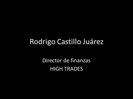Rodrigo Castillo Juárez Director de finanzas HIGH TRADES.