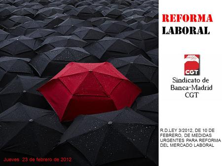 Reforma Laboral R.D.LEY 3/2012, DE 10 DE FEBRERO, DE MEDIDAS URGENTES PARA REFORMA DEL MERCADO LABORAL Jueves 23 de febrero de 2012.