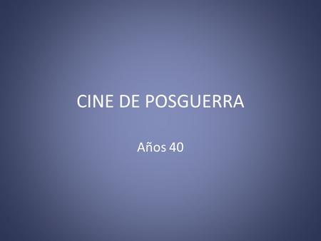 CINE DE POSGUERRA Años 40. 1. Administración y cine tras la Guerra La administración interviene decididamente en el cine. Factores que lo explican, según.