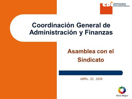 Coordinación General de Administración y Finanzas Asamblea con el Sindicato ABRIL 22, 2009.
