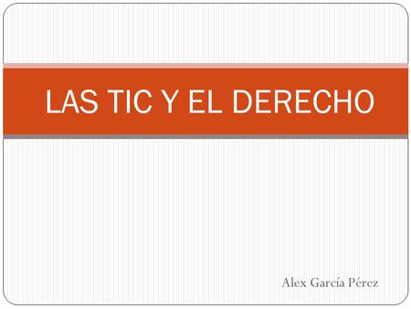 LAS TIC Y EL DERECHO Alex García Pérez.