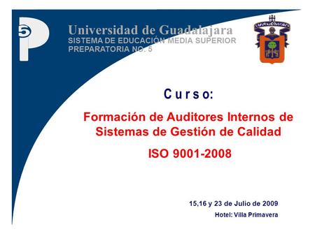 SISTEMA DE EDUCACIÓN MEDIA SUPERIOR PREPARATORIA NO. 5 Universidad de Guadalajara C u r s o: Formación de Auditores Internos de Sistemas de Gestión de.