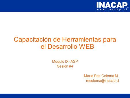 Capacitación de Herramientas para el Desarrollo WEB Modulo IX- ASP Sesión #4 María Paz Coloma M.