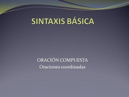ORACIÓN COMPUESTA Oraciones coordinadas