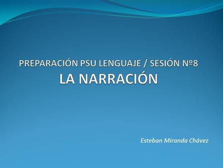 PREPARACIÓN PSU LENGUAJE / SESIÓN Nº8 LA NARRACIÓN